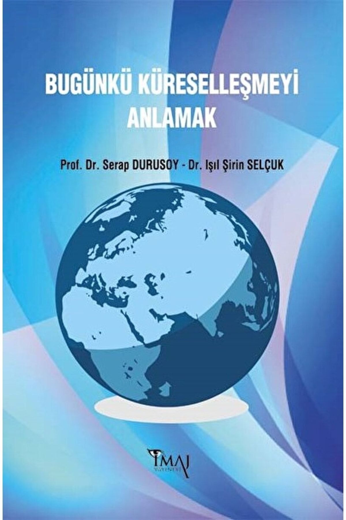 Imaj Bugünkü Küreselleşmeyi Anlamak - Serap Durusoy Imaj Yayınları