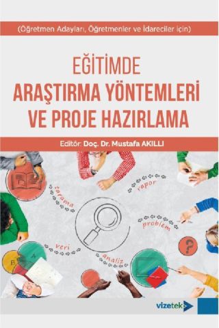 Eğitimde Araştırma Yöntemleri Ve Proje Hazırlama - Mustafa Akıllı - Vizetek