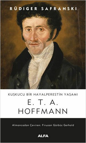 Alfa Yayıncılık Kuşkucu Bir Hayalperestin Yaşamı E. T. A. Hoffmann-Rüdiger Safranski