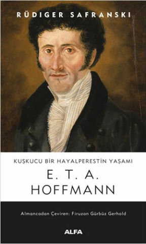Alfa Yayıncılık Kuşkucu Bir Hayalperestin Yaşamı E. T. A. Hoffmann-Rüdiger Safranski