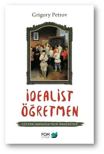 Fom Kitap İdealist Öğretmen - Gülten Dayıoğlunun Önsözüyle-Grigory Petrov