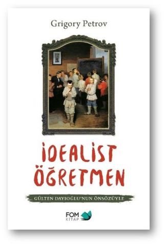 Fom Kitap İdealist Öğretmen - Gülten Dayıoğlunun Önsözüyle-Grigory Petrov