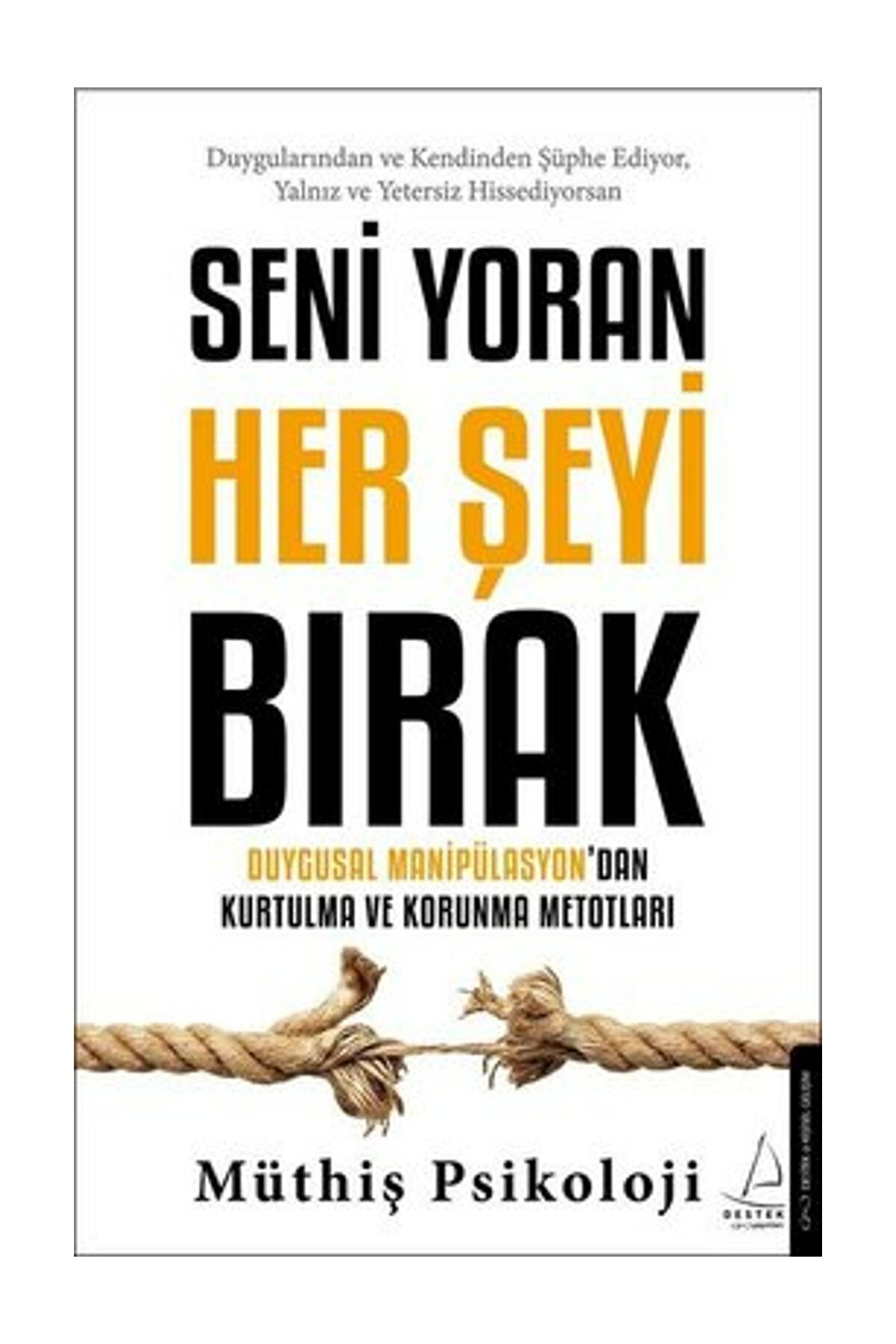 Seni Yoran Her Şeyi Bırak - Duygusal Manipülasyondan Kurtulma Ve Korunma Metotları